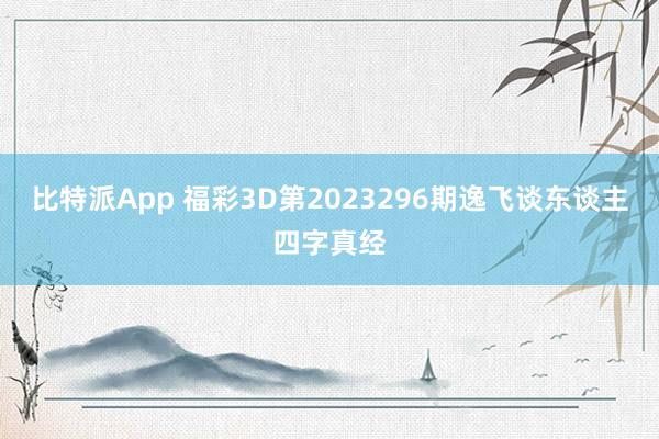 比特派App 福彩3D第2023296期逸飞谈东谈主四字真经