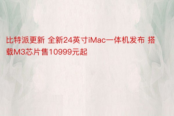 比特派更新 全新24英寸iMac一体机发布 搭载M3芯片售10999元起