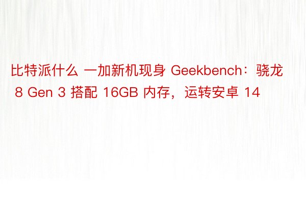 比特派什么 一加新机现身 Geekbench：骁龙 8 Gen 3 搭配 16GB 内存，运转安卓 14
