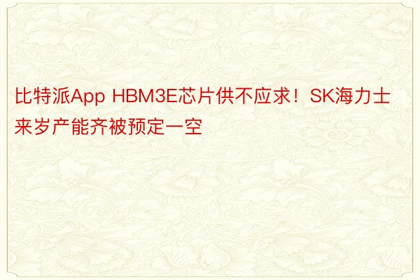 比特派App HBM3E芯片供不应求！SK海力士来岁产能齐被预定一空