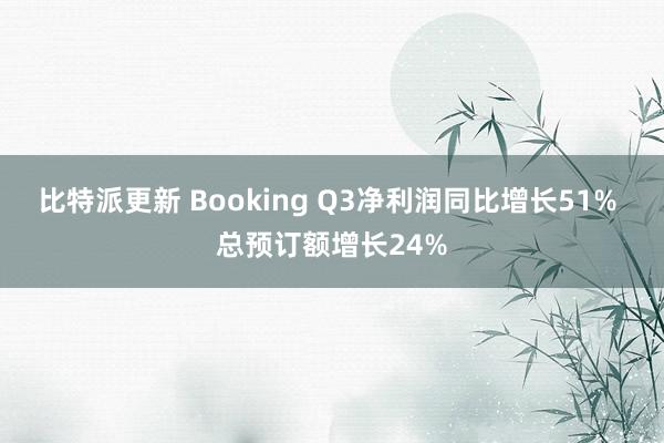 比特派更新 Booking Q3净利润同比增长51% 总预订额增长24%