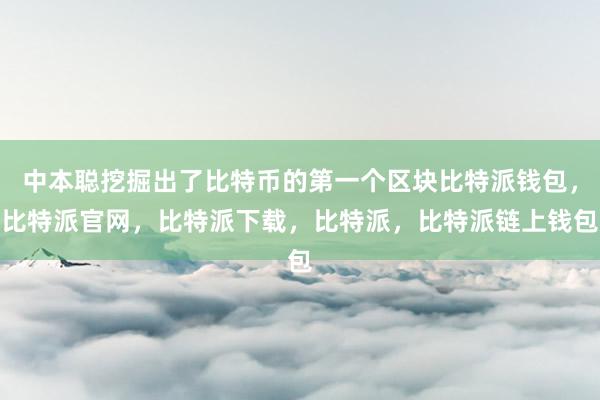 中本聪挖掘出了比特币的第一个区块比特派钱包，比特派官网，比特派下载，比特派，比特派链上钱包