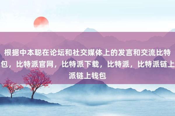 根据中本聪在论坛和社交媒体上的发言和交流比特派钱包，比特派官网，比特派下载，比特派，比特派链上钱包