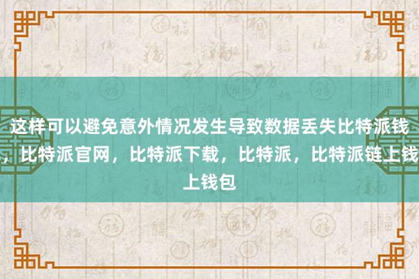 这样可以避免意外情况发生导致数据丢失比特派钱包，比特派官网，比特派下载，比特派，比特派链上钱包