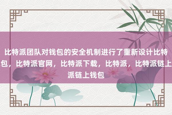 比特派团队对钱包的安全机制进行了重新设计比特派钱包，比特派官网，比特派下载，比特派，比特派链上钱包