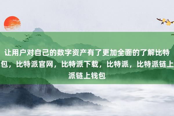 让用户对自己的数字资产有了更加全面的了解比特派钱包，比特派官网，比特派下载，比特派，比特派链上钱包