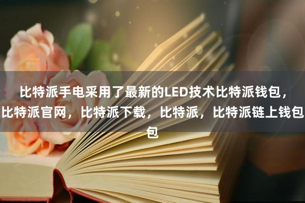 比特派手电采用了最新的LED技术比特派钱包，比特派官网，比特派下载，比特派，比特派链上钱包