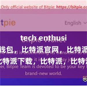 tech enthusiasts比特派钱包，比特派官网，比特派下载，比特派，比特派链上钱包