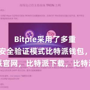 Bitpie采用了多重加密技术和安全验证模式比特派钱包，比特派官网，比特派下载，比特派，比特派链上钱包