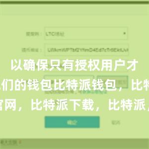 以确保只有授权用户才能访问他们的钱包比特派钱包，比特派官网，比特派下载，比特派，比特派链上钱包