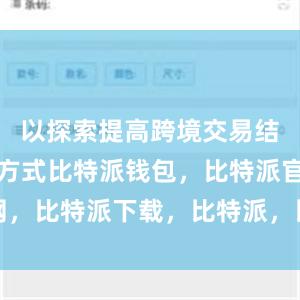 以探索提高跨境交易结算效率的方式比特派钱包，比特派官网，比特派下载，比特派，比特派链上钱包