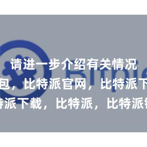 请进一步介绍有关情况比特派钱包，比特派官网，比特派下载，比特派，比特派链上钱包