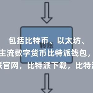 包括比特币、以太坊、莱特币等主流数字货币比特派钱包，比特派官网，比特派下载，比特派，比特派链上钱包