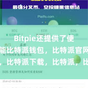 Bitpie还提供了便捷的交易功能比特派钱包，比特派官网，比特派下载，比特派，比特派链上钱包