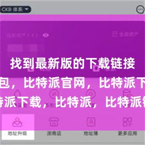 找到最新版的下载链接比特派钱包，比特派官网，比特派下载，比特派，比特派链上钱包