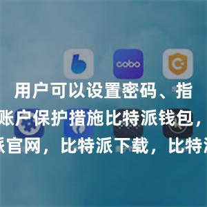 用户可以设置密码、指纹验证等账户保护措施比特派钱包，比特派官网，比特派下载，比特派，比特派链上钱包