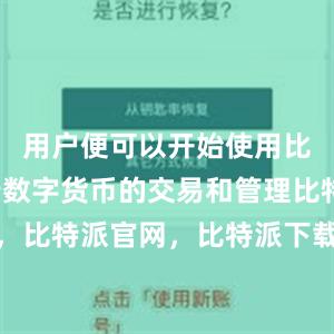 用户便可以开始使用比特派进行数字货币的交易和管理比特派钱包，比特派官网，比特派下载，比特派，比特派链上钱包